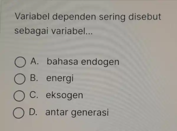 Variabel dependen sering disebut sebagai variabel __ A bahasa endogen B. energi C . eksogen D. antar generasi