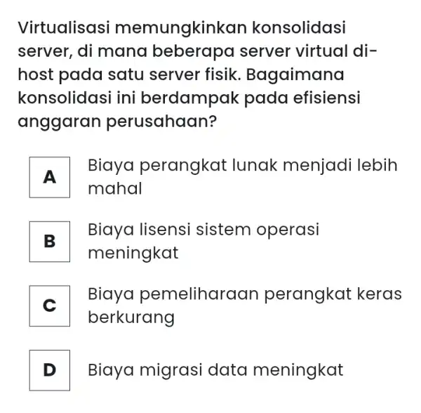 Virtualisasi memungkinkar konsolidasi server, di mana server virtual I di- host pada satu server fisik . Bagaimana konsolidasi ini berdampak pada efisiensi anggaran perusahaan?