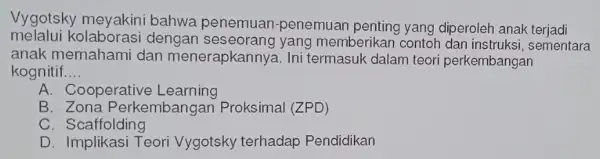 Vygotsky meyakin i bahwa penemuan -penemuan diperoleh anak terjadi melalui kolaborasi dengan yang memberikan contoh dan instruksi , sementara anak memahami dan menerapkanny 1.