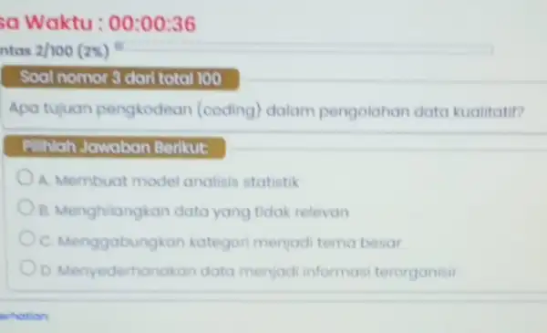 a Waktu : 00:00:36 ntas 2/100 (2x) Soal nomor 3 dari total 100 Apa tujuan pengkodean (coding) dalam pengolahan data kualitatif? Pilihlah Jawaban Berikut: