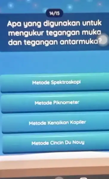 was Apa yang digunakan untuk menguku tegangan muka dan tegangan antarmuka? Spektroskop Metode Piknometer Metode Kenaikan Kopiler Metode Cincin Du Nouy