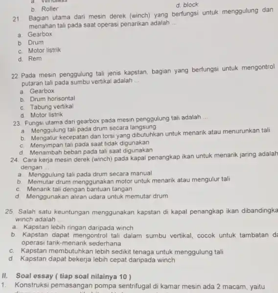 a. Windiass d. block b. Roller 21.Bagian utama dari mesin derek (winch) yang berfungsi untuk menggulung dan menahan tali pada saat operasi penarikan adalah