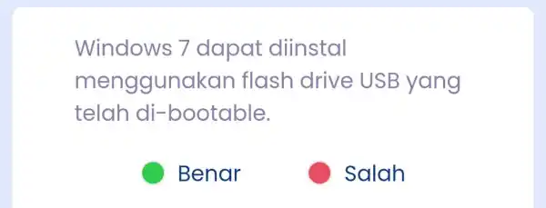 Windows 7 dapat diinstal menggunakar flash drive USB yang telah di -bootable. Benar Salah