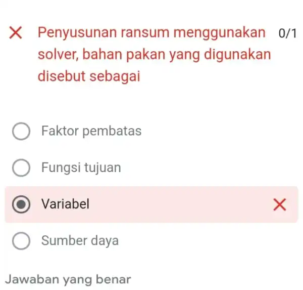 X Penyusunan ransum menggunakan 0/1 solver, bahan pakan yang digunakan disebut sebagai Faktor pembatas Fungsi tujuan square Sumber daya Jawaban yang benar