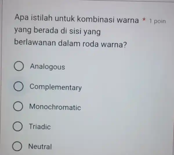 yang berada di sisi yang berlawanan dalam roda warna? Analogous Complementary Monochromatic Triadic Neutral Apa istilah untuk kombinasi warna 1 poin