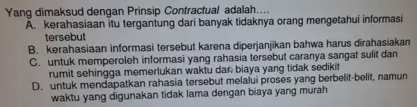 Yang dim aksud den aan Pr insip Contractual adalah __ ng đk erahasiaan itu ter gantung da riban yak tida knya oran g mengetah