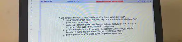 Yang dimaksud dengan space-time distanciation dalam globalisasi adalah... A. hubungan-hubungan sosia yang tidak lagi berada pada konteks lokal tetapi lebih pada situasi yang global