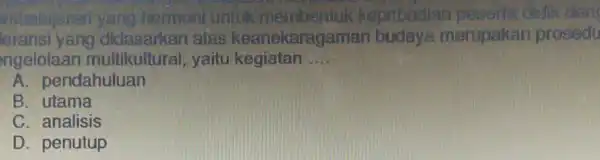 yang harmoni kepribadia eransi yang atas keanekaragama n budaya merupakan prosedu ngelolaan multikultural yaitu kegiatan __ A. pendahuluan B . utama C. analisis D.