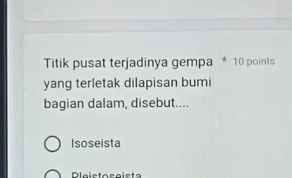 yang terletak dilapisan bumi bagian dalam . disebut __ Isoseista pleistoseista Titik pusat terjadinya gempa 10 points