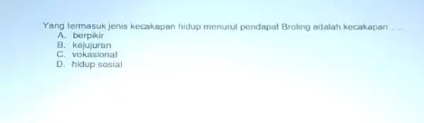 Yang termasuk jenis kecakapan hidup menurut pendapat Broling adalah kecakapan __ A berpikir B. kejujuran C. vokasional D. hidup sosial