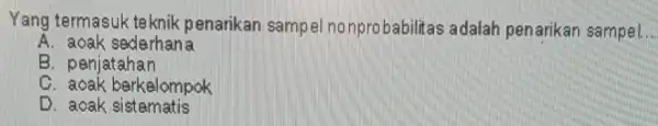 Yang termasuk tek nik penarikan sampel nonprobabilitas adalah penarikan sampel __ A. aoak sederhana B. penjatahan c . aoak barkelompok D. aoak sistematis