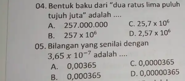 04. Bentuk baku dari "dua ratus lima puluh tujuh juta "adalah __ A. 257.000 .000 C 25,7times 10^6 B. 257times 10^6 D 2,57times 10^6