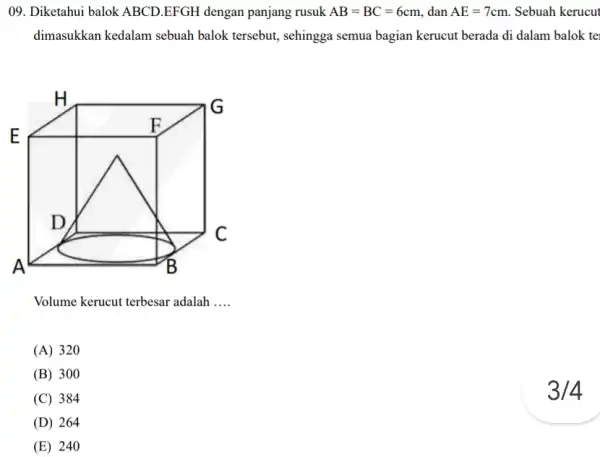 09. Diketahui balok ABCD .EFGH dengan panjang rusuk AB=BC=6c m, dan AE=7 cm. Sebuah kerucut dimasukkan kedalam sebuah balok tersebut, sehingga semua bagian kerucut