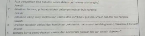 1. Apa pengertian dari pukulan servis dalam permainan bulu tangkis? Jawab __ 2. Jelaskan tentang pukulan smash dalam permainan bulu tangkis! Jawab: 3. Jelaskan