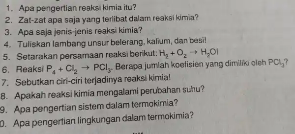 1. Apa pengertian reaksi kimia itu? 2. Zat-zat apa saja yang terlibat dalam reaksi kimia? 3. Apa saja jenis-jenis reaks kimia? 4. Tuliskan lambang