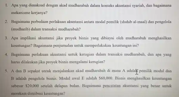 1. Apa yang dimaksud dengan akad mudharabah dalam konteks akuntansi syariah, dan bagaimana mekanisme kerjanya? 2. Bagaimana perbedaan perlakuan akuntansi antara modal pemilik (shahib