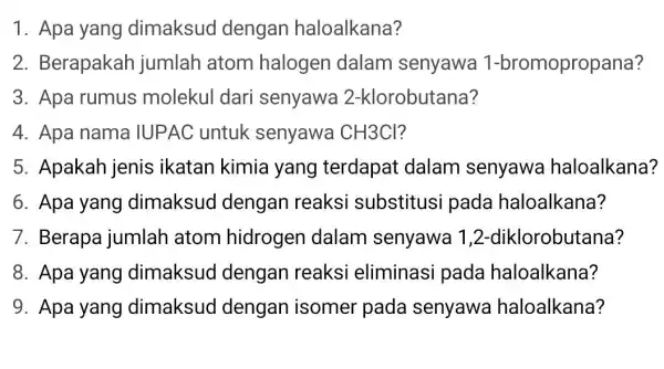 1. Apa yang dimaksud dengan haloalkana? 2. Berapakah jumlah atom halogen dalam senyawa 1-bromopropana? 3. Apa rumus molekul dari senyawa 2-klorobutana? 4. Apa nama