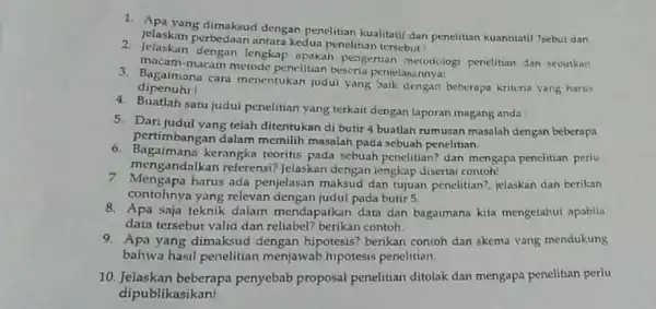 1. Apa yang dimaksud dengan penelitian kualitatif dan penelitian kuantitatif 7sebut dan jelaskan perbedaan antara kedua penelitian tersebut! macam-macam metode penelitian beserta penjelasannya! dengan