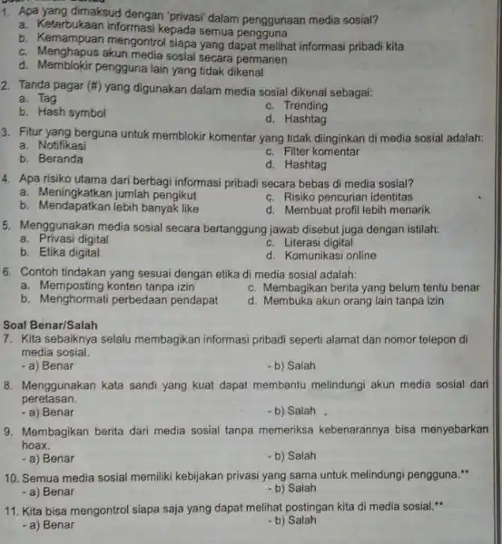 1. Apa yang dimaksud dengan 'privasi' dalam penggunaan media sosial? a. Keterbukaan informasi kepada semua b. Kemampuan mengontrol siapa yang dapat melihat informasi pribadi