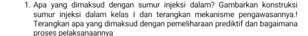 1. Apa yang dimaksud dengan sumur injeksi dalam? Gambarkar I konstruksi sumur injeksi dalam kelas I dan terangkan mekanisme pengawasannya.! Terangkan apa yang dimaksud