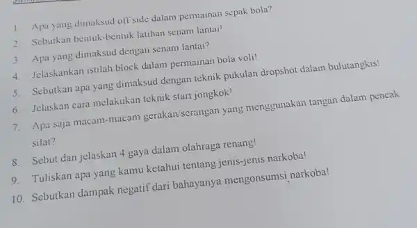 1. Apa yang dimaksud off side dalam permainan sepak bola? 2. Sebutkan bentuk -bentuk latihan senam lantai! 3. Apa yang dimaksud dengan senam lantai?