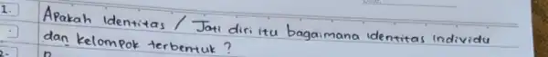 1. Apakah Identitas / Jati diri itu bagaimana identitas individu dan kelompok terbentuk?