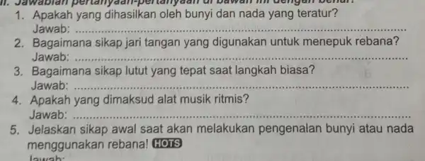 1. Apakah yang dihasilkan oleh bunyi dan nada yang teratur? Jawab: __ 2. Bagaimana sikap jari tangan yang digunakan untuk menepuk rebana? Jawab: __