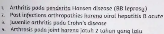 1. Arthritis pada penderita Hansen disease (BB leprosy) 2. Post infections arthropathies karena viral hepatitis B acute 3. Juvenile arthritis pado Crohn's disease 4.