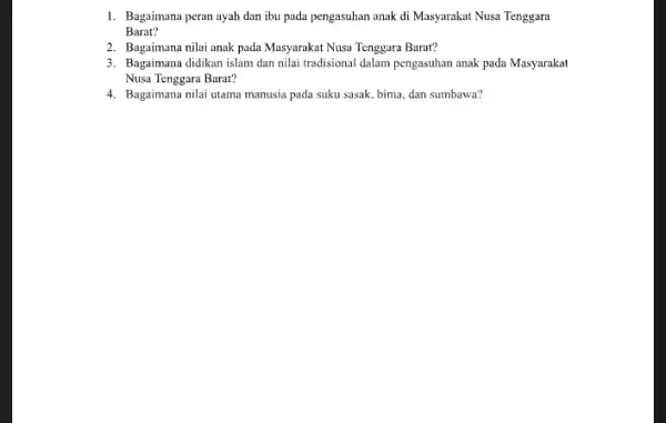 1. Bagaimana peran ayah dan ibu pada pengasuhan anak di Masyarakat Nusa Tenggara Barat? 2. Bagaimana nilai anak pada Masyarakat Nussa Tenggara Barat? 3.