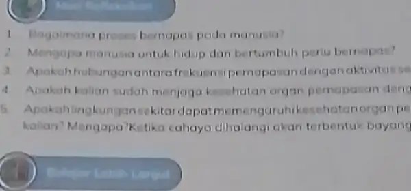 1 Bagaimana proses bernapas poda manusia? 2. Mengopa manusia untuk hidup dan bertumbul periu bernopas? 3. Apokohhubunganantara trekuensipernapasan denganaktivitas se 4. Apakah kalian sudah