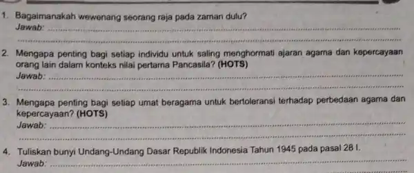 1. Bagaimanakah wewenang seorang raja pada zaman dulu? __ ...................................................................... 2. Mengapa penting bagi setiap individu untuk saling menghormati ajaran agama dan kepercayaan orang