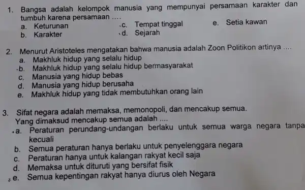 1. Bangsa adalah kelompok manusia yang mempunyai persamaan karakter dan tumbuh karena persamaan __ a. Keturunan c. Tempat tinggal e. Setia kawan b. Karakter