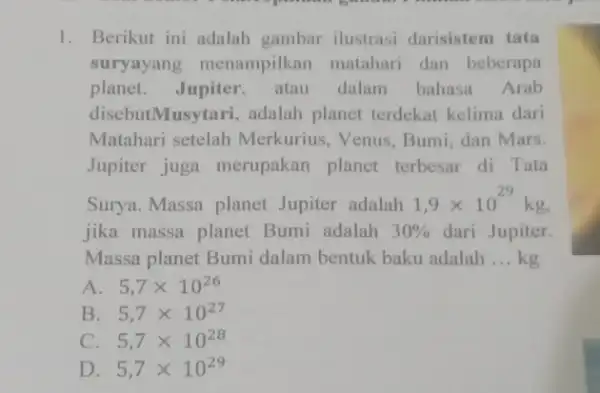 1. Berikut ini adalah gambar ilustrasi darisistem tata suryayang menampilkan matahari dan beberapa planet.Jupiter atau dalam bahasa Arab disebutMusytari, adalah planet terdekat kelima dari