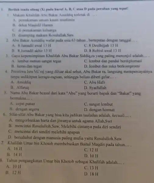 1. Berilah tanda silang (X) pada huruf A, B.Catan D pada jawaban yang tepat! 1. Makam Khalifah Abu Bakar Assiddiq terletak di __ A.