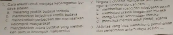 1. Cara efektif untuk menjaga keberagaman bu- daya adalah __ a. melarang praktik budaya tertentu b membiarkan terjadinya konflik budaya b. memblarkan perbedaan dan