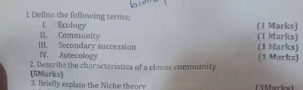 1 Define the following terms; I. Ecology (1 Marks) II. Community (1 Marks) III . Secondary succession (1 Marks) IV. Autecology (1 Marks) 2.