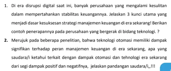 1. Di era disrupsi digital saat ini,banyak perusahaan yang mengalami kesulitan dalam mempertahankan stabilitas keuangannya . Jelaskan 3 kunci utama yang menjadi dasar kesuksesan