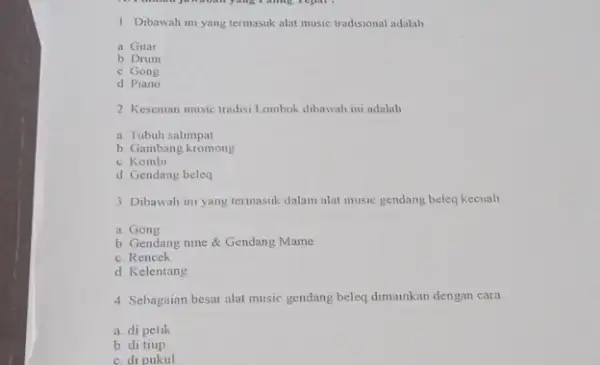 1 Dibawah ini yang termasuk alat music tradisional adalah __ a Gitar b Drum c Gong d. Piano 2 Kesenian music tradisi Lombok dibawah