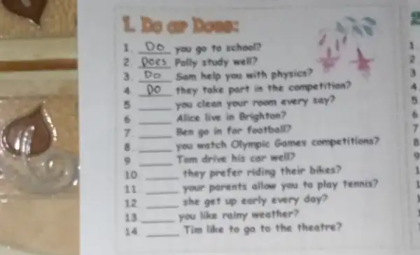 1. Does Dona: 1. __ you go to school? 2. __ - Polly study well? 3. __ Sam help you with physics? 4 __