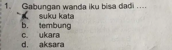 1. Gabungan wanda iku bisa dadi __ suku kata b. . tembung C. ukara d . aksara