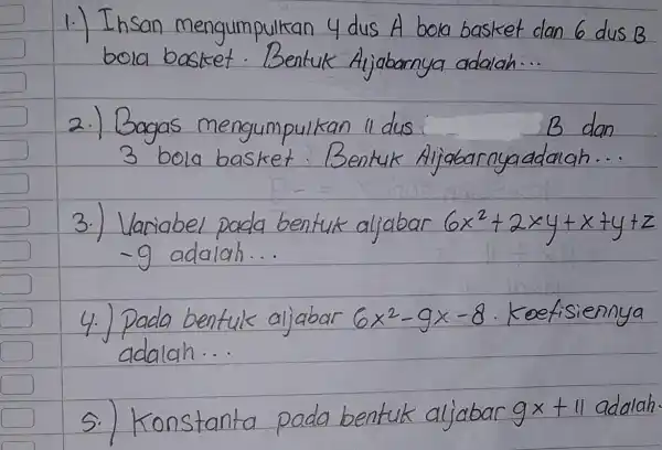 1.) Insan mengumpulkan 4 dus A bola basket dan 6 dus B bola basket. Bentuk Aljabarnya adalah... 2.) Bagas mengumpulkan 11 dus B dan