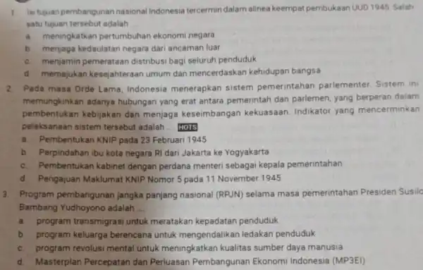 1. Isi tujuan pembangunan nasional Indonesia tercermin dalam alinea keempat pembukaan UUD 1945. Salah satu tujuan tersebut adalah __ a. meningkatkan pertumbuhan ekonomi negara