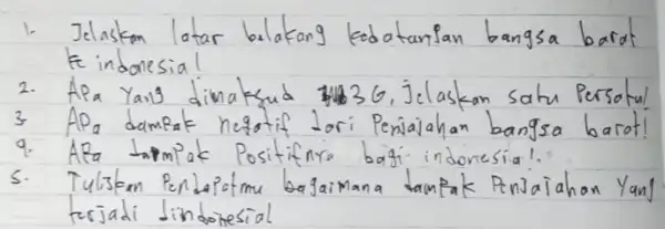 1. Jelaskan latar belakang kedatarian bangsa barat te indonesial 2. Apa Yailg dimaksud 36 , jelaskan satu persotul! 3 APa dampak negatif dori Penialahan