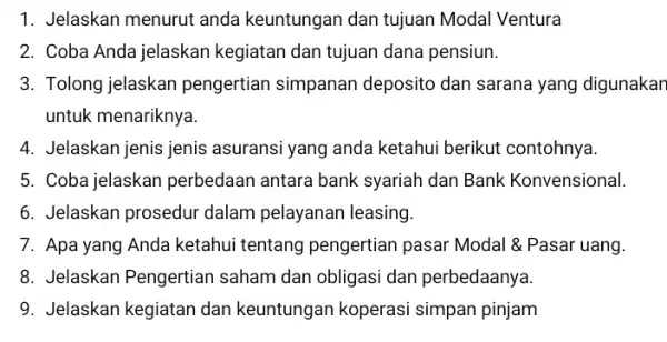 1. Jelaskan menurut anda keuntungan dan tujuan Modal Ventura 2. Coba Anda jelaskan kegiatan dan tujuan dana pensiun. 3. Tolong jelaskan pengertian simpanan deposito