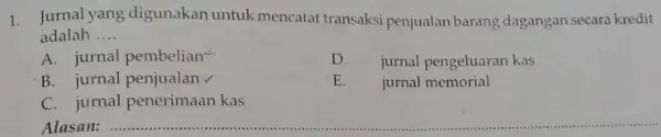 1. Jurnal yang digunakar untuk mencatat transaks penjualan barang dagangan secara kredit adalah __ A. jurnal pembelian D. jurnal pengeluaran kas B. jurnal penjualan