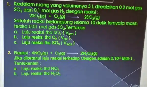 1. Kedalam ruang yang volumenya 5 L direaksikan 0,2 mol gas SO_(2) dan 0,1 mol gas H_(2) dengan reaksi : 2SO_(2)(g)+O_(2)(g)arrow 2SO_(3)(g) Setelah reaksi