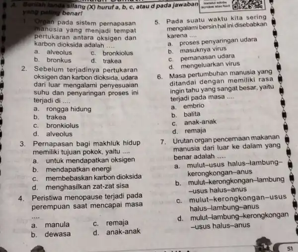 1. Organ pada sistem pernapasan manusia yang menjadi tempat pertukaran antara oksigen dan karbon dioksida adalah __ a. alveolus C. bronkiolus b. bronkus d.