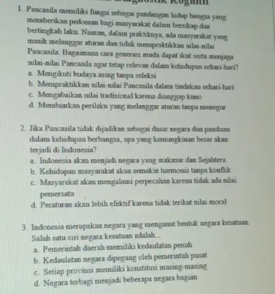 1. Pancasila memiliki fungsi sebagai pandangan hidup bangsa yang memberikan pedoman bagi masyarakat dalam bersikap dan bertingkah laku, Namun, dalam praktiknya, ada masyarakat yang