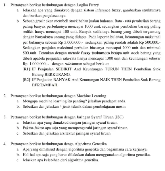 1. Pertanyaan berikut berhubungan dengan Logika Fuzzy a. Jelaskan apa yang dimaksud dengan sistem inference fuzzy,gambarkan strukturnya dan berikan penjelasannya. b. Sebuah grosir akan