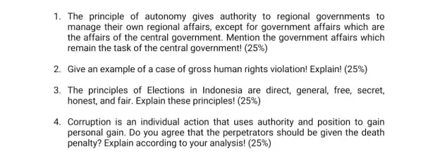 1. The principle of autonomy gives authority to regional governments to manage their own regional affairs, except for government affairs which are the affairs